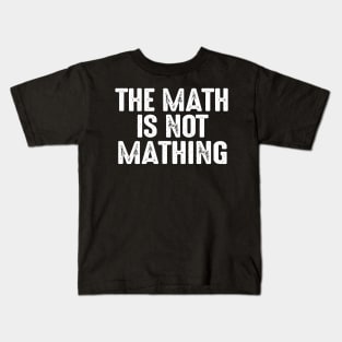 The Math is Not Mathing Kids T-Shirt